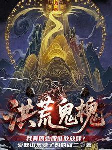 洪荒鬼槐我有原始股谁敢放肆?(洪荒鬼槐)